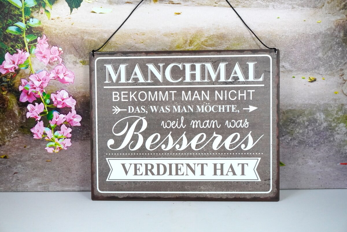 Deko Blechschild Manchmal Bekommt Man Nicht Das Was Man Möchte weil man etwas Besseres Verdient Hat